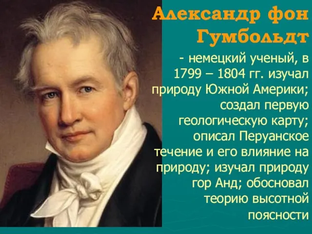 Александр фон Гумбольдт - немецкий ученый, в 1799 – 1804 гг. изучал