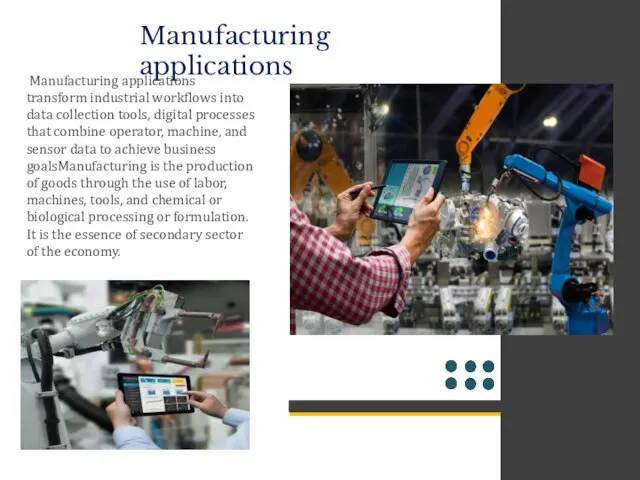 Manufacturing applications Manufacturing applications transform industrial workflows into data collection tools, digital