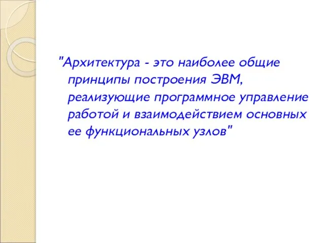 "Архитектура - это наиболее общие принципы построения ЭВМ, реализующие программное управление работой