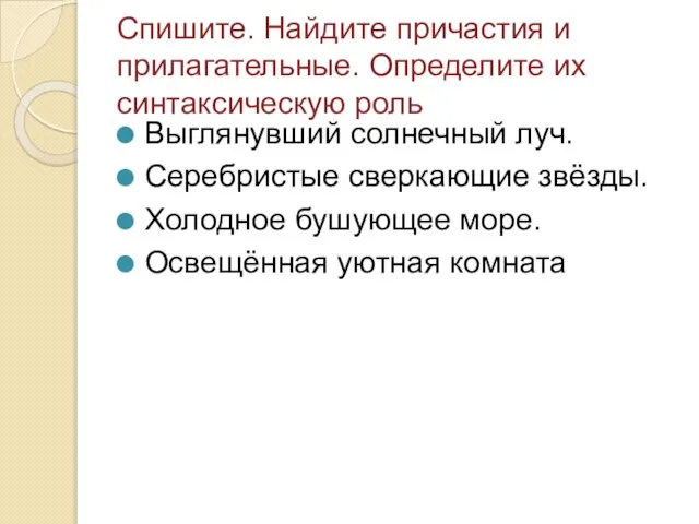 Спишите. Найдите причастия и прилагательные. Определите их синтаксическую роль Выглянувший солнечный луч.