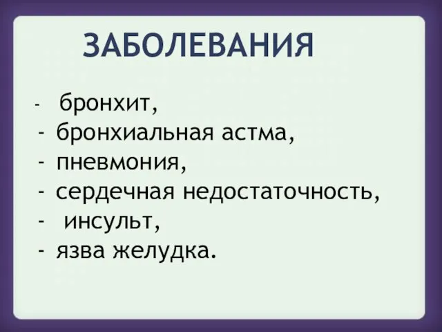 - бронхит, бронхиальная астма, пневмония, сердечная недостаточность, инсульт, язва желудка. ЗАБОЛЕВАНИЯ