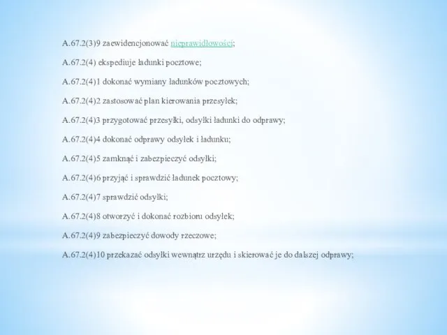 A.67.2(3)9 zaewidencjonować nieprawidłowości; A.67.2(4) ekspediuje ładunki pocztowe; A.67.2(4)1 dokonać wymiany ładunków pocztowych;