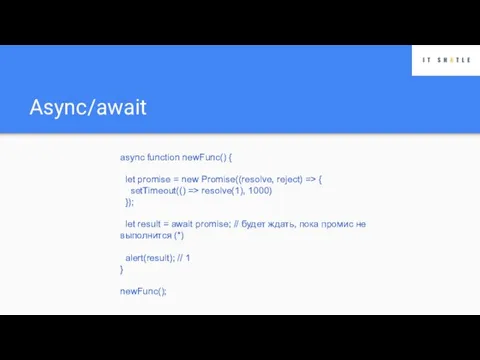Async/await async function newFunc() { let promise = new Promise((resolve, reject) =>