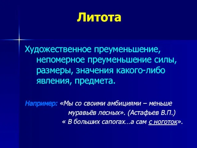 Литота Художественное преуменьшение, непомерное преуменьшение силы, размеры, значения какого-либо явления, предмета. Например: