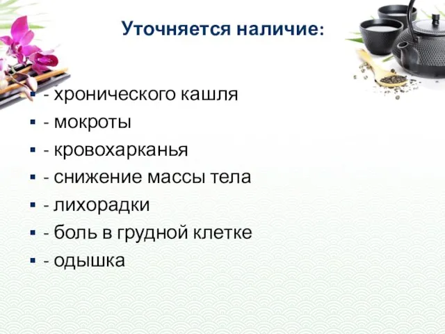 Уточняется наличие: - хронического кашля - мокроты - кровохарканья - снижение массы