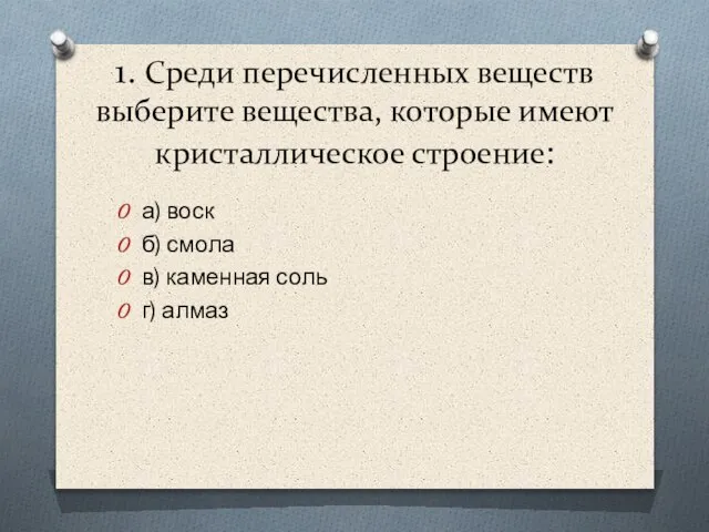 1. Среди перечисленных веществ выберите вещества, которые имеют кристаллическое строение: а) воск