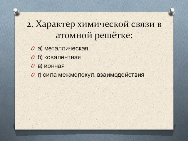 2. Характер химической связи в атомной решётке: а) металлическая б) ковалентная в)