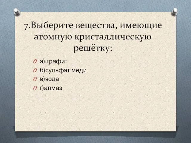 7.Выберите вещества, имеющие атомную кристаллическую решётку: а) графит б)сульфат меди в)вода г)алмаз