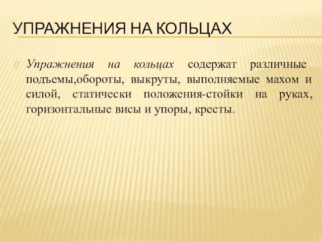 УПРАЖНЕНИЯ НА КОЛЬЦАХ Упражнения на кольцах содержат различные подъемы,обороты, выкруты, выполняемые махом