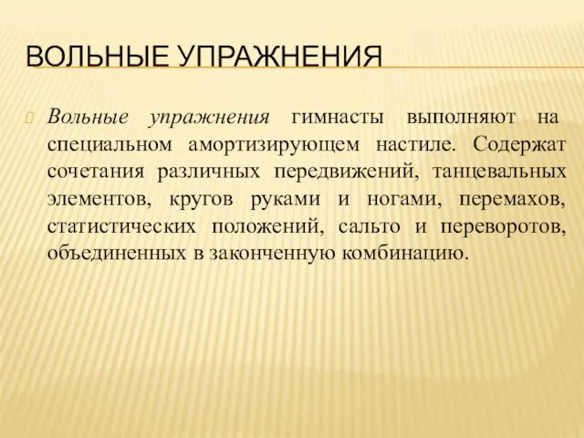 ВОЛЬНЫЕ УПРАЖНЕНИЯ Вольные упражнения гимнасты выполняют на специальном амортизирующем настиле. Содержат сочетания