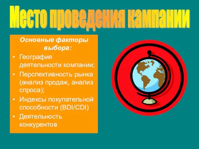 Место проведения кампании Основные факторы выбора: География деятельности компании; Перспективность рынка (анализ