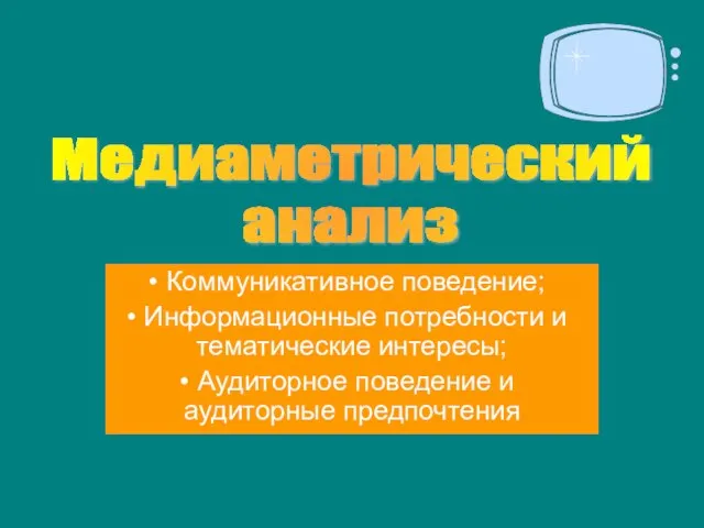 Медиаметрический анализ Коммуникативное поведение; Информационные потребности и тематические интересы; Аудиторное поведение и аудиторные предпочтения