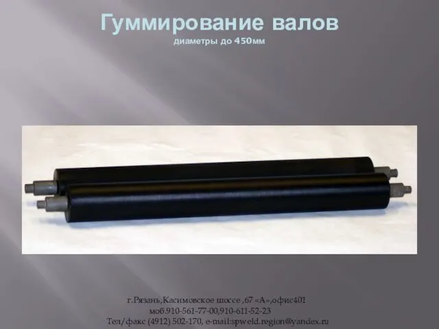 Гуммирование валов диаметры до 450мм г.Рязань,Касимовское шоссе ,67 «А»,офис401 моб.910-561-77-00,910-611-52-23 Тел/факс (4912) 502-170, e-mail:spweld.region@yandex.ru