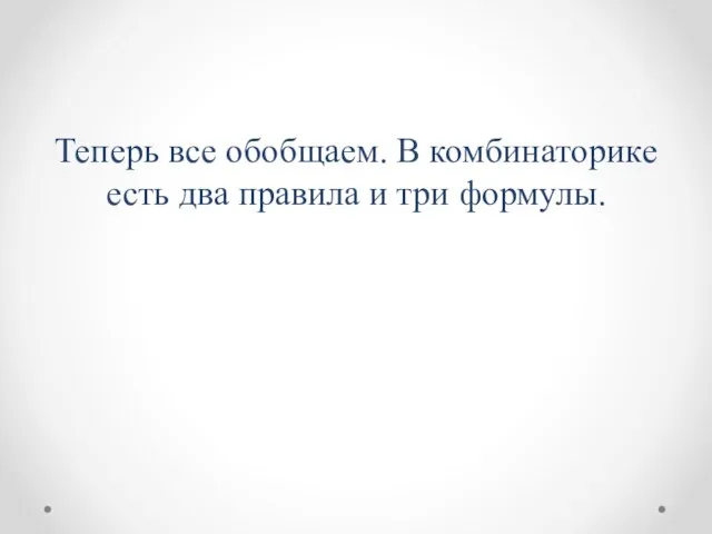 Теперь все обобщаем. В комбинаторике есть два правила и три формулы.