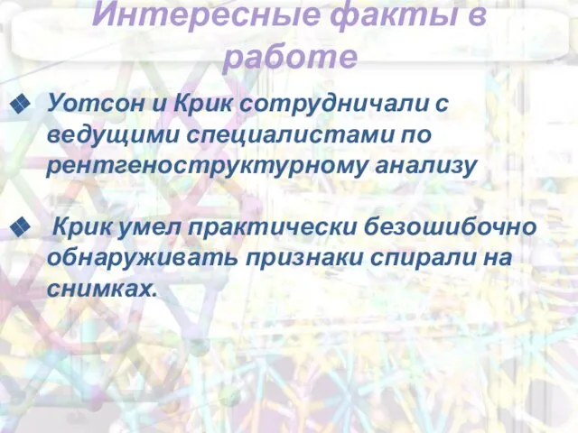 Интересные факты в работе Уотсон и Крик сотрудничали с ведущими специалистами по