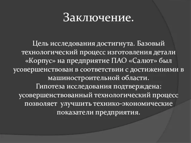 Заключение. Цель исследования достигнута. Базовый технологический процесс изготовления детали «Корпус» на предприятие