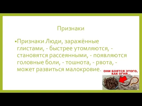 Признаки Признаки Люди, заражённые глистами, - быстрее утомляются, - становятся рассеянными, -