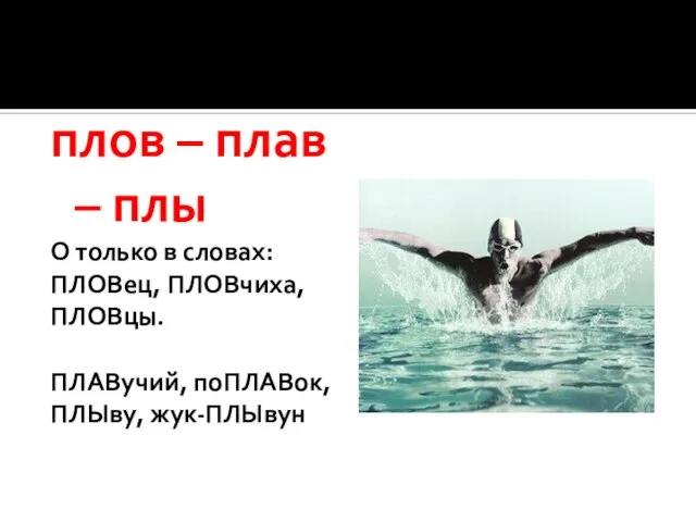 плов – плав – плы О только в словах: ПЛОВец, ПЛОВчиха, ПЛОВцы. ПЛАВучий, поПЛАВок, ПЛЫву, жук-ПЛЫвун