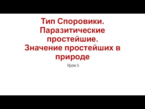 Тип Споровики. Паразитические простейшие. Значение простейших в природе Урок 5