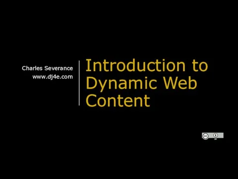 Introduction to Dynamic Web Content Charles Severance www.dj4e.com