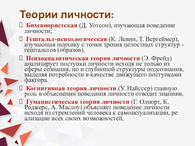 Теории личности: Бихевиористская (Д. Уотсон), изучающая пове­дение личности; Гештальт-психологическая (К. Левин, Т.