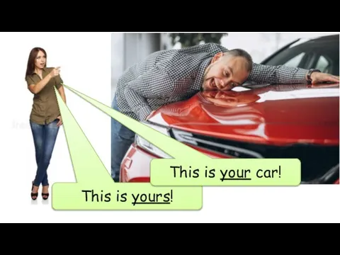 This is yours! This is your car!