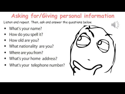 Asking for/Giving personal information Listen and repeat. Then, ask and answer the questions below.