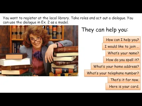 You want to register at the local library. Take roles and act