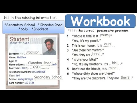 Workbook Fill in the missing information. *Secondary School *Claredon Road *6SD *Brockson
