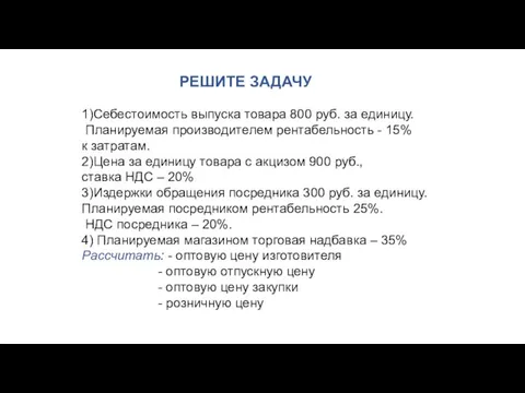 РЕШИТЕ ЗАДАЧУ 1)Себестоимость выпуска товара 800 руб. за единицу. Планируемая производителем рентабельность