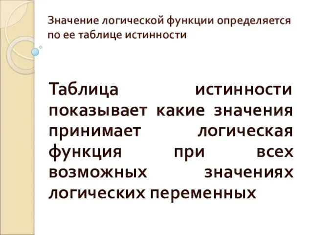 Значение логической функции определяется по ее таблице истинности Таблица истинности показывает какие