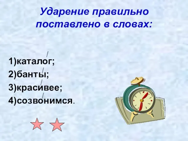 Ударение правильно поставлено в словах: 1)каталог; 2)банты; 3)красивее; 4)созвонимся.