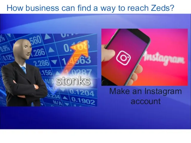 How business can find a way to reach Zeds? Make an Instagram account