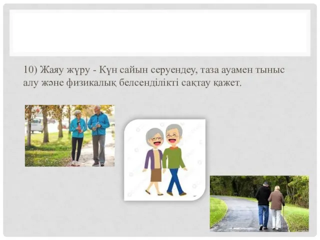 10) Жаяу жүру - Күн сайын серуендеу, таза ауамен тыныс алу және физикалық белсенділікті сақтау қажет.