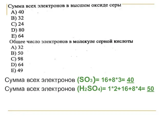 Сумма всех электронов (SO3)= 16+8*3= 40 Сумма всех электронов (Н2SO4)= 1*2+16+8*4= 50