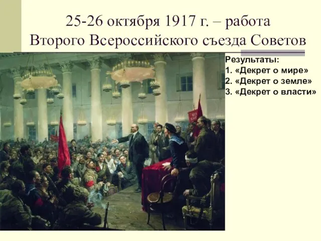 25-26 октября 1917 г. – работа Второго Всероссийского съезда Советов Результаты: 1.