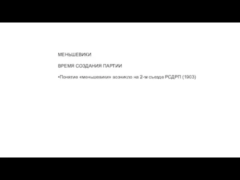 МЕНЬШЕВИКИ ВРЕМЯ СОЗДАНИЯ ПАРТИИ •Понятие «меньшевики» возникло на 2-м съезде РСДРП (1903)