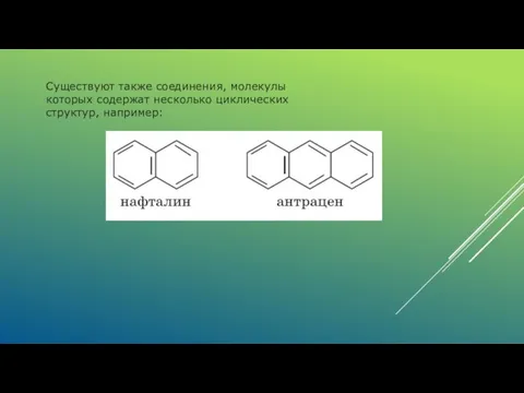 Существуют также соединения, молекулы ко­торых содержат несколько циклических структур, например: