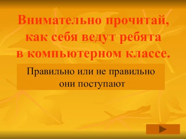 Внимательно прочитай, как себя ведут ребята в компьютерном классе. Правильно или не правильно они поступают