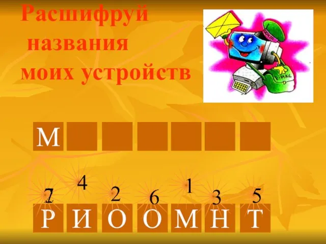 2 Расшифруй названия моих устройств М Р 7 О 2 И 4