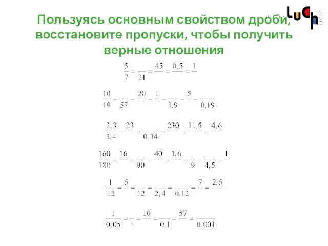 Пользуясь основным свойством дроби, восстановите пропуски, чтобы получить верные отношения