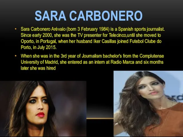 Sara Carbonero Arévalo (born 3 February 1984) is a Spanish sports journalist.