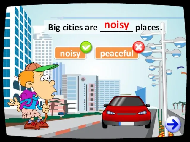Big cities are _______ places. noisy peaceful noisy