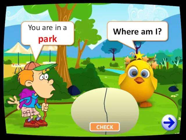 Where am I? You are in a park CHECK