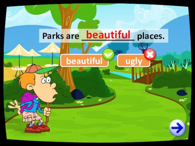 Parks are ___________ places. beautiful ugly beautiful