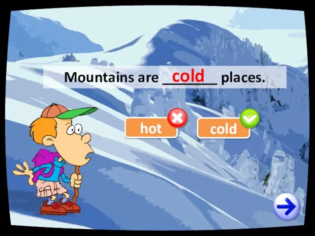 hot Mountains are _______ places. cold cold