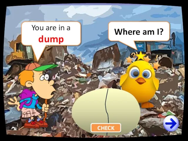 Where am I? You are in a dump CHECK