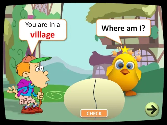 Where am I? You are in a village CHECK
