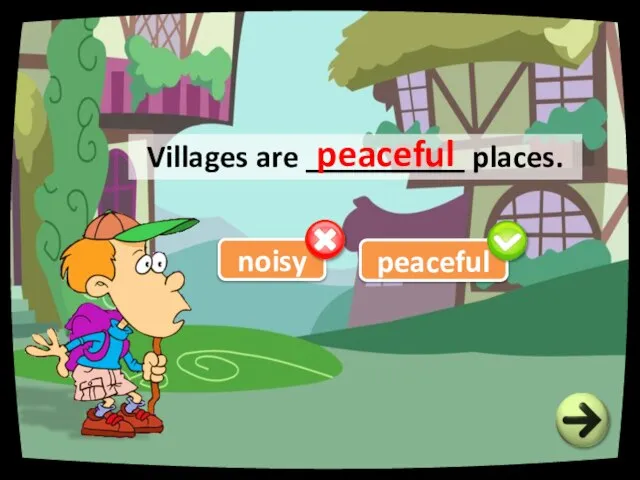 noisy Villages are __________ places. peaceful peaceful