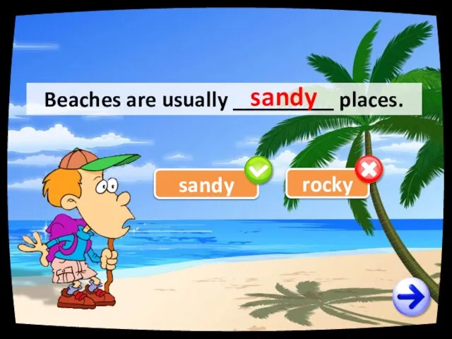 sandy rocky Beaches are usually _________ places. sandy